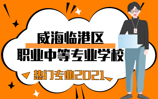 威海臨港區(qū)職業(yè)中等專業(yè)學(xué)校熱門專業(yè)2021
