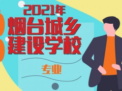 2021年煙臺(tái)城鄉(xiāng)建設(shè)學(xué)校專業(yè)