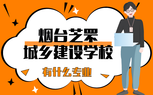 煙臺(tái)芝罘城鄉(xiāng)建設(shè)學(xué)校有什么專業(yè)