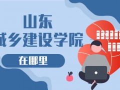 山東城鄉(xiāng)建筑學院在哪里