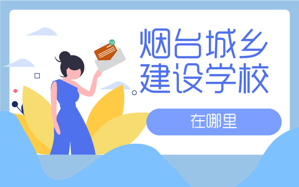 煙臺城鄉(xiāng)建設學校在哪里