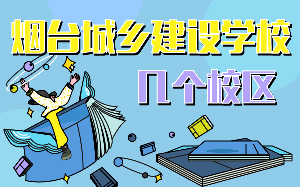 煙臺城鄉(xiāng)建設學校幾個校區(qū)