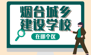 煙臺城鄉(xiāng)建設學校在哪個區(qū)