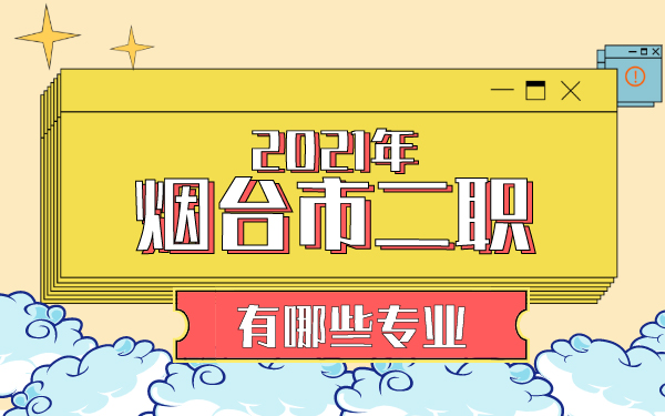 2021年煙臺二職有哪些專業(yè)