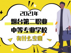 2021年煙臺(tái)第二職業(yè)中等專(zhuān)業(yè)學(xué)校有什么專(zhuān)業(yè)