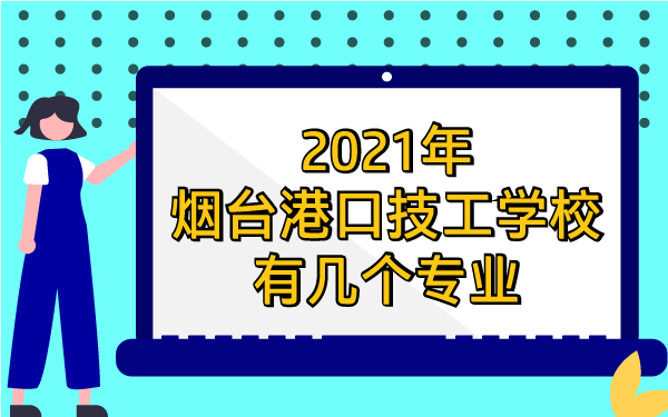 2021年煙臺港口技工學(xué)校有幾個(gè)專業(yè)