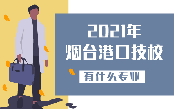 2021年煙臺(tái)港口技校有什么專(zhuān)業(yè)
