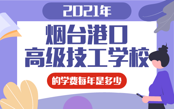 2021年煙臺港口高級技工學(xué)校的學(xué)費每年是多少