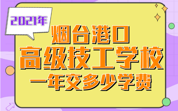 2021年煙臺(tái)港口高級(jí)技工學(xué)校一年交多少學(xué)費(fèi)