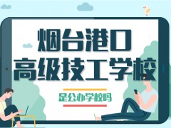 煙臺港口高級技工學(xué)校是公辦學(xué)校嗎