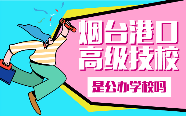 煙臺港口高級技校是公辦學校嗎