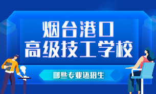 煙臺(tái)港口高級(jí)技工學(xué)校哪些專業(yè)還招生