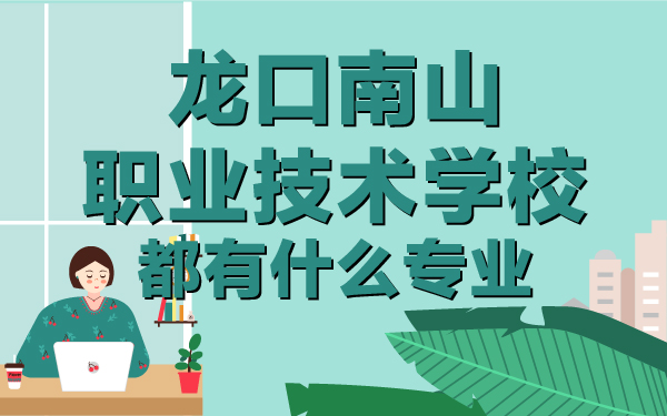 龍口南山職業(yè)技術(shù)學(xué)校都有什么專業(yè)