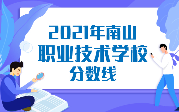 2021年南山職業(yè)技術(shù)學(xué)校分?jǐn)?shù)線