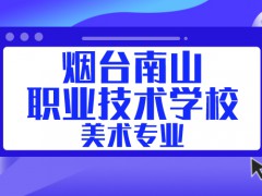 煙臺市南山職業(yè)技術(shù)學(xué)校美術(shù)專業(yè)