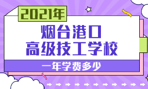 2021年煙臺港口高級技工學(xué)校一年學(xué)費(fèi)多少