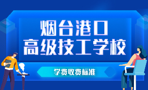 煙臺(tái)港口高級(jí)技工學(xué)校學(xué)費(fèi)收費(fèi)標(biāo)準(zhǔn)