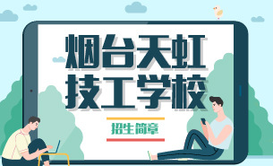 煙臺(tái)天虹技工學(xué)校招生簡(jiǎn)章