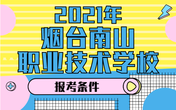 2021年煙臺南山職業(yè)技術(shù)學(xué)校報考條件
