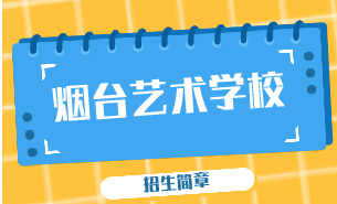 煙臺藝術(shù)學(xué)校招生簡章