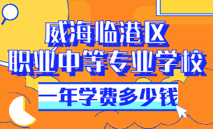 威海臨港區(qū)職業(yè)中等專業(yè)學校一年學費多少錢