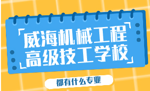 威海機(jī)械工程高級技工學(xué)校都有什么專業(yè)