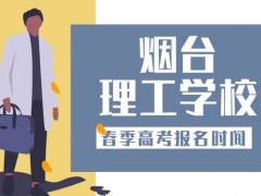 煙臺理工學校春季高考報名時間