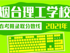 2021年煙臺(tái)理工學(xué)校春考班錄取分?jǐn)?shù)線