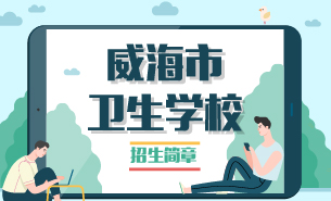 威海市衛(wèi)生學(xué)校招生簡(jiǎn)章