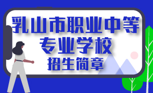 乳山市職業(yè)中等專業(yè)學(xué)校招生簡(jiǎn)章