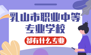 乳山市職業(yè)中等專業(yè)學(xué)校都有什么專業(yè)