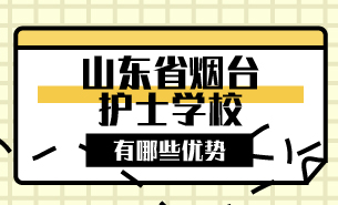 山東省煙臺護(hù)士學(xué)校有哪些優(yōu)勢