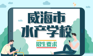 威海市水產(chǎn)學校招生要求