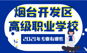 2021年煙臺開發(fā)區(qū)高級職業(yè)學(xué)校專業(yè)有哪些