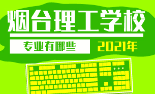 2021年煙臺理工學(xué)校專業(yè)有哪些