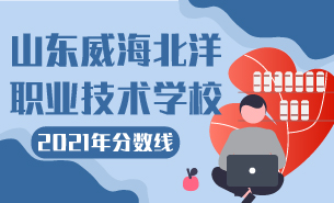 2021年山東威海北洋職業(yè)技術(shù)學(xué)校分?jǐn)?shù)線