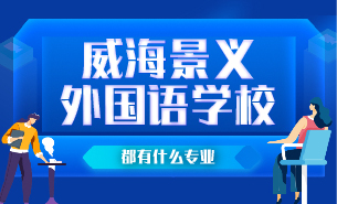 威海景義外國語學(xué)校都有什么專業(yè)