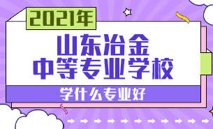 山東冶金中等專業(yè)學(xué)校學(xué)什么專業(yè)好