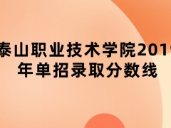 泰山職業(yè)技術(shù)學(xué)院2019年單招錄取分?jǐn)?shù)線-山東單招網(wǎng)
