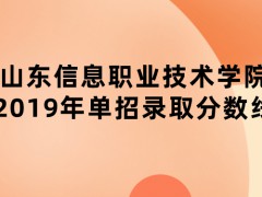 山東信息職業(yè)技術(shù)學(xué)院2019年單招錄取分?jǐn)?shù)線-山東單招網(wǎng)