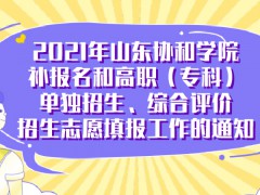 2021年山東協(xié)和學(xué)院補(bǔ)報(bào)名和高職（專科）單獨(dú)招生、綜合評(píng)價(jià)招生志愿填報(bào)工作的通知