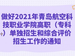 做好2021年青島航空科技職業(yè)學(xué)院高職（專科）單獨招生和綜合評價招生工作的通知