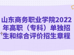 山東商務(wù)職業(yè)學(xué)院2022年高職（專科）單獨招生和綜合評價招生章程