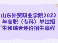 山東外貿(mào)職業(yè)學(xué)院2022年高職（專科）單獨招生和綜合評價招生章程