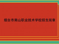 煙臺市南山職業(yè)技術(shù)學(xué)校招生簡章