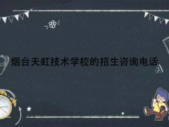 煙臺天虹技術(shù)學校的招生咨詢電話