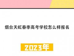 煙臺(tái)天虹春季高考學(xué)校怎么樣報(bào)名呢
