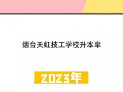 煙臺(tái)天虹技工學(xué)校升本率