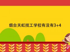 煙臺(tái)天虹技工學(xué)校有沒(méi)有34