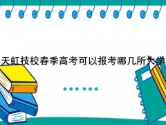 天虹技校春季高考可以報考哪幾所大學(xué)